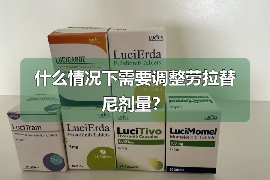 什么情况下需要调整劳拉替尼剂量？